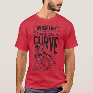 When Life Throws You A Curve Lean Into It Motorcyc T-Shirt