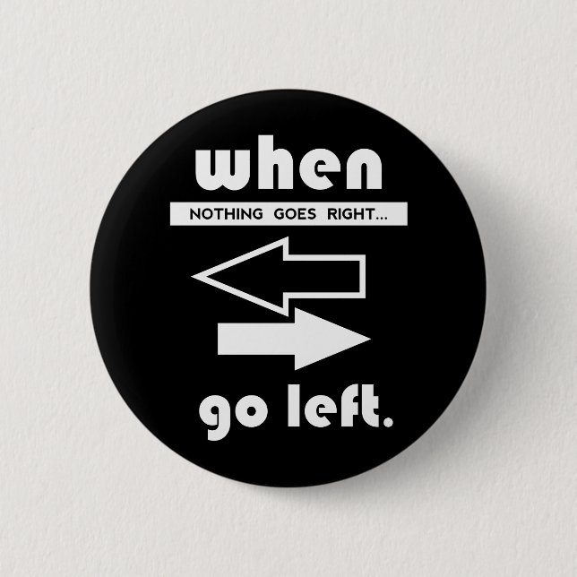 When Nothing Goes Right Go Left 2 Inch Round Button (Front)