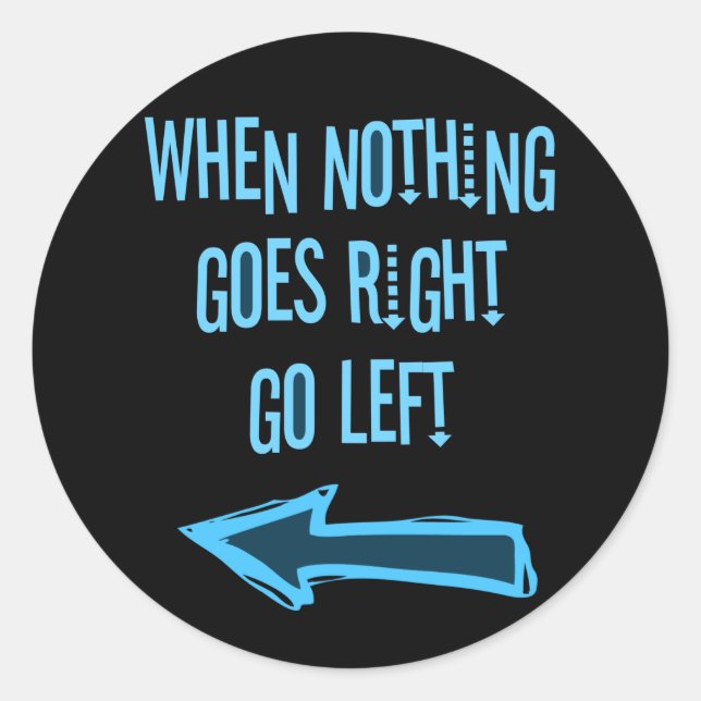 When nothing goes right, go left classic round sticker (Front)
