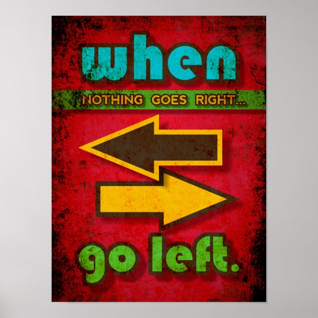 When Nothing Goes Right, Go Left funny motivation Poster (Front)