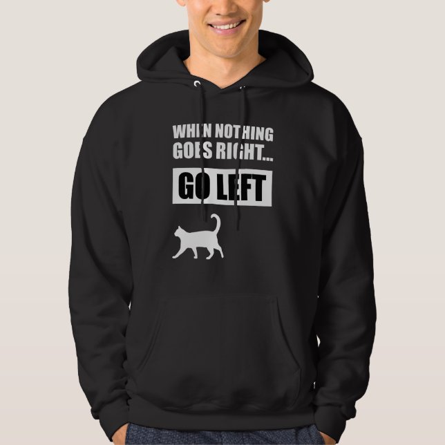 When Nothing Goes Right Go Left Funny Quote Hoodie (Front)