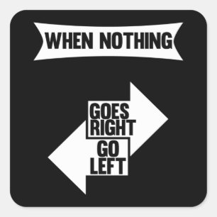 When Nothing Goes Right Go Left Funny quote Square Sticker