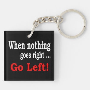 When Nothing Goes Right .. Go Left - Keychain