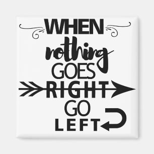 When nothing goes right go left magnet