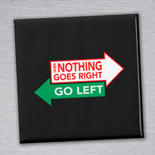When Nothing Goes Right Go Left Magnet