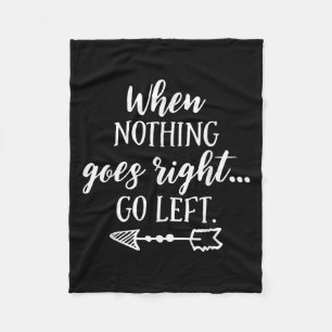 When Nothing Goes Right, Go Left Motivational Quot Fleece Blanket