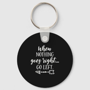 When Nothing Goes Right, Go Left Motivational Quot Keychain