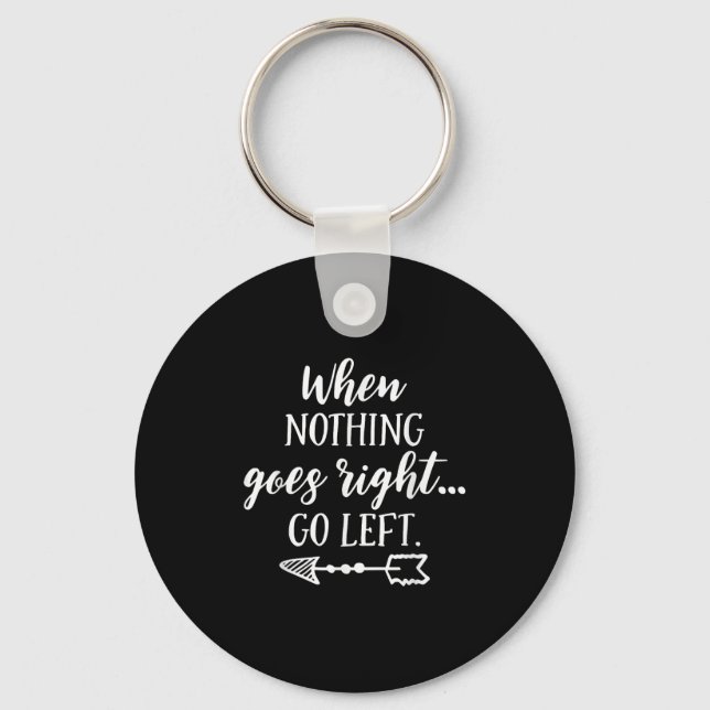 When Nothing Goes Right, Go Left Motivational Quot Keychain (Front)