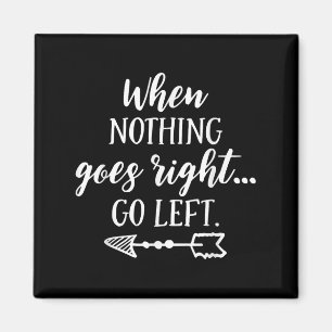 When Nothing Goes Right, Go Left Motivational Quot Magnet