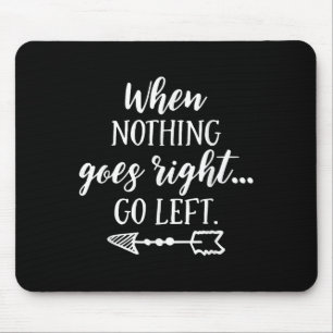 When Nothing Goes Right, Go Left Motivational Quot Mouse Pad