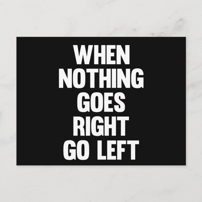 When Nothing Goes Right Go Left | Sarcasm Postcard (Front)