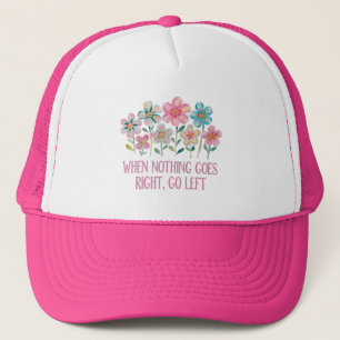 When nothing goes right, go left trucker hat