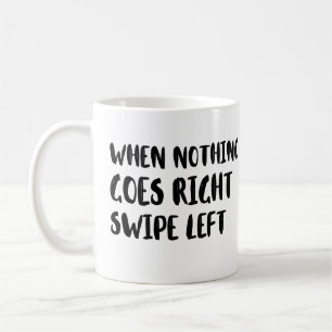 when nothing goes right swipe left, positive  coffee mug
