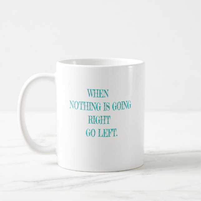 When Nothing is Going Right Go Left Coffee Mug (Left)