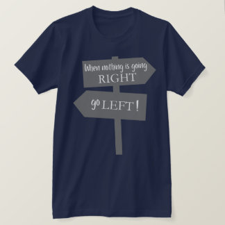 When Nothing Is Going Right  T-Shirt