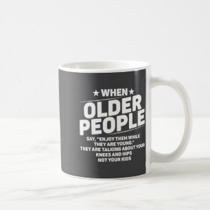 When Older People Say Enjoy Them While They Are Yo Coffee Mug
