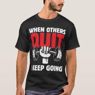 When Others Quit, I Keep Going” Motivational T-Shirt