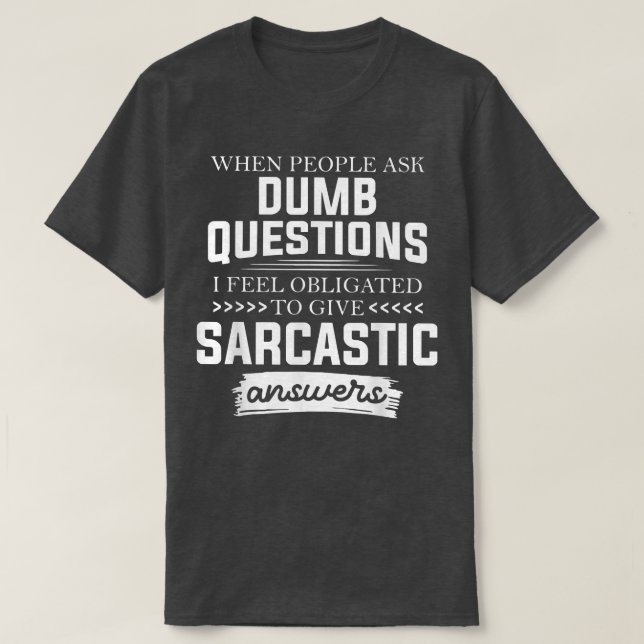 When People Ask Dumb Questions Funny  T-Shirt (Design Front)