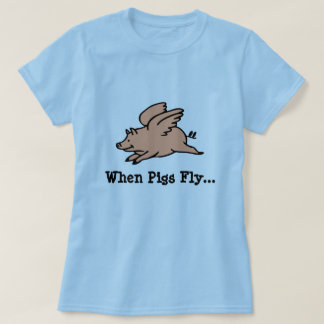 When Pigs Fly T Shirt