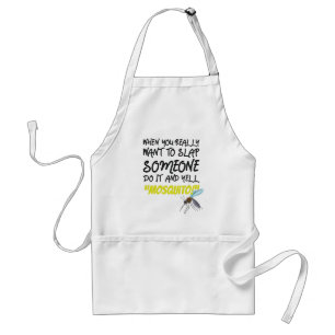 When Really Want Slap Someone Do It Yell Mosquito Standard Apron