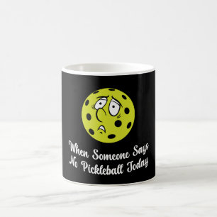 When Someone Says No Pickleball Today Pickleball Coffee Mug