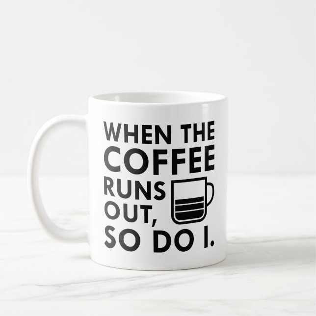 When The Coffee Runs Out Coffee Mug (Left)