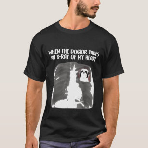When The Doctor Takes X Ray Of My Heart Shih Tzu M T-Shirt