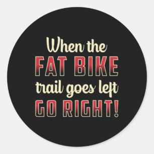 When The Fat Bike Trail Goes Left Go Right Biking Classic Round Sticker