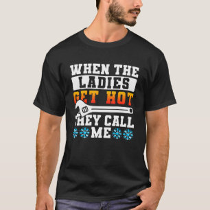 When The Ladies Get Hot They Call Me HVAC Tech T-Shirt