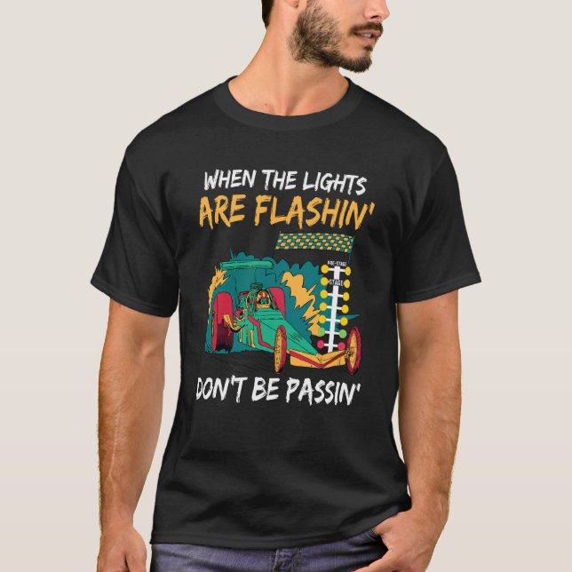 When the lights are flashin dont be passin Drag Ra T-Shirt (Front)