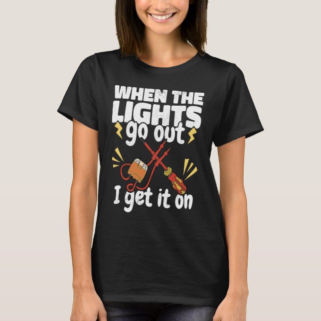 When the Lights go out Get a Lineman Lineworker El T-Shirt (Front)