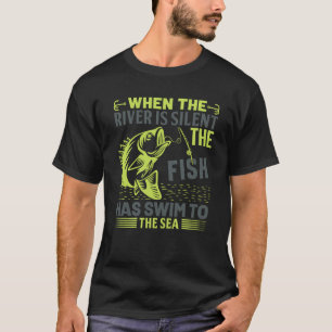 When the River Is Silent The Fish Has Swum to the  T-Shirt