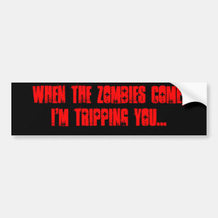 When the zombies come, I'm tripping you... Bumper Sticker