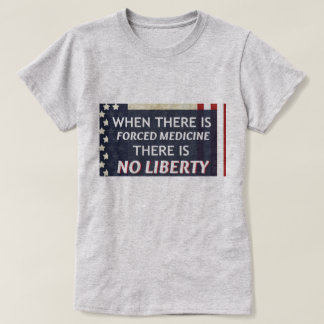 When there is forced medicine there is no liberty T-Shirt