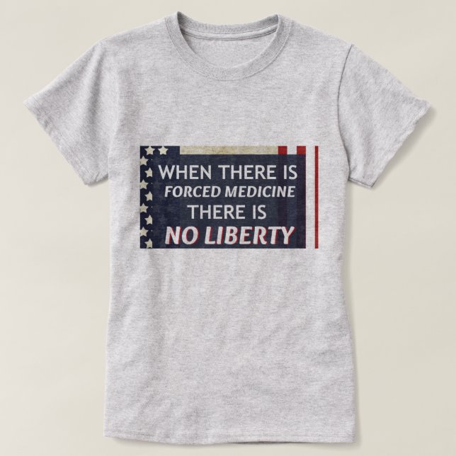 When there is forced medicine there is no liberty T-Shirt (Design Front)