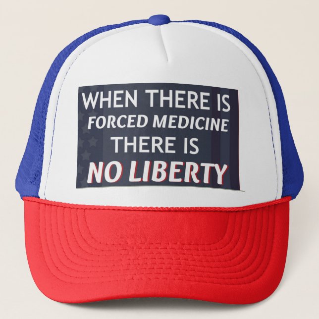 When there is forced medicine there is no liberty trucker hat (Front)
