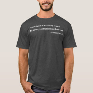 When there is no enemy within African Proverb 1 T-Shirt