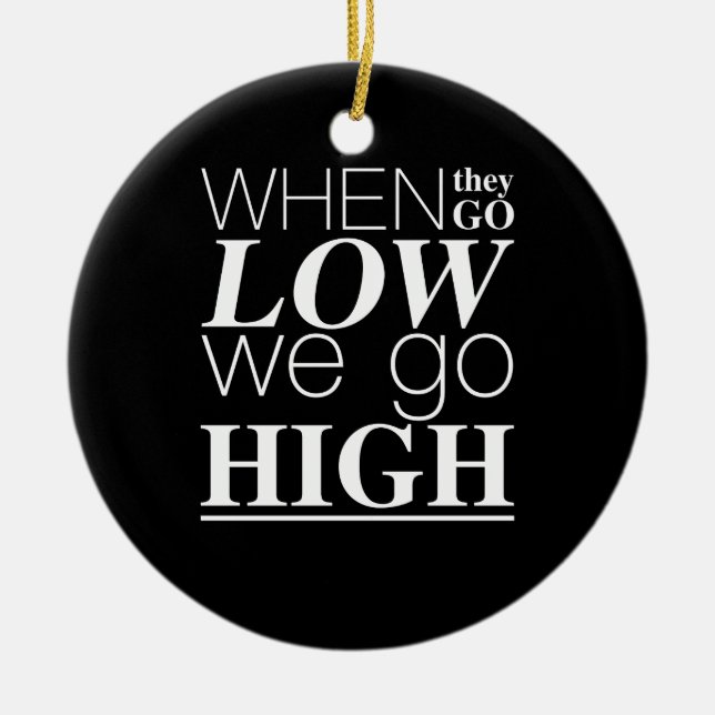 When They Go Low We Go High Positive Quote Cool Ceramic Ornament (Front)