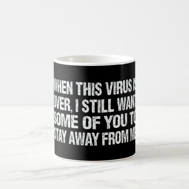 When This Virus Is Over Stay Away From Me Funny Coffee Mug (Center)