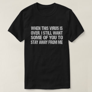 When This Virus Is Over Stay Away From Me Funny T-Shirt