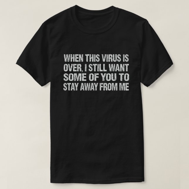 When This Virus Is Over Stay Away From Me Funny T-Shirt (Design Front)
