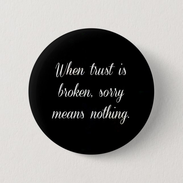 WHEN TRUST IS BROKEN SORRY MEANS NOTHING SAD QUOTE 2 INCH ROUND BUTTON (Front)