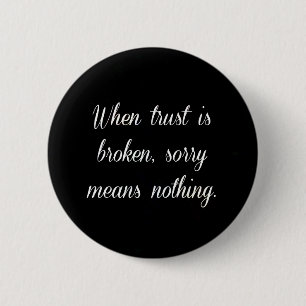 WHEN TRUST IS BROKEN SORRY MEANS NOTHING SAD QUOTE 2 INCH ROUND BUTTON