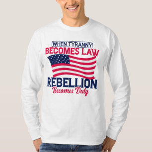 When Tyranny Becomes Law Rebellion Becomes Duty T-Shirt