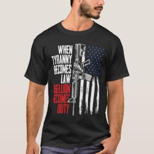 When Tyranny Becomes Law Rebellion Becomes Duty Ve T-Shirt