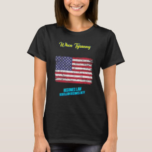 When Tyranny Becomes Law Sarcastic Humor T-Shirt