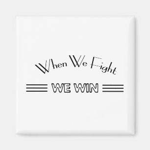 When We Fight We Win Magnet
