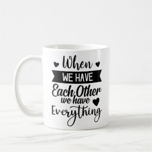 When We Have Each Other We Have Everything Coffee Mug