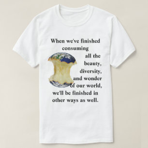 When we've finished consuming our world T-Shirt