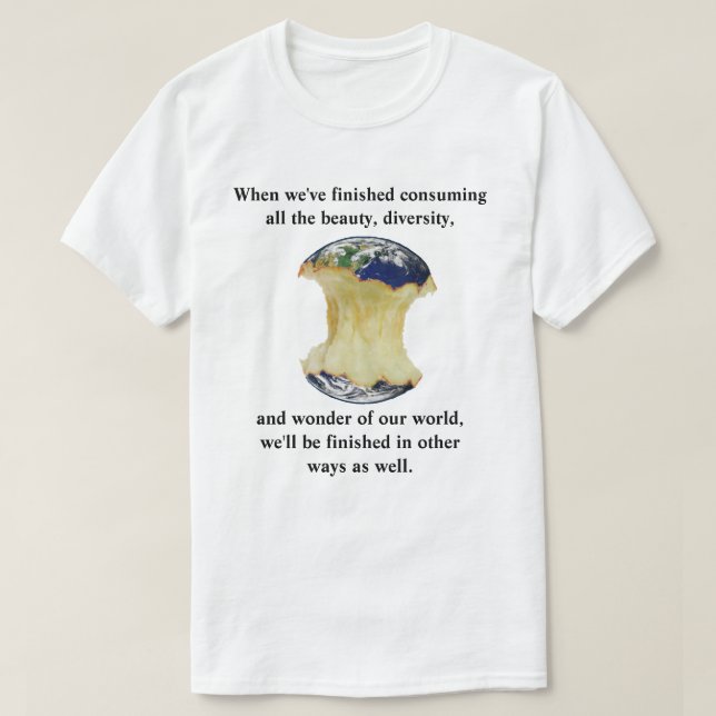 When we've finished consuming our world T-Shirt (Design Front)